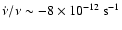 $\dot{\nu} /\nu \sim -8 \times 10^{-12}~ \rm s^{-1}$