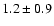 $1.2 \pm 0.9$