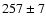 $257 \pm 7$