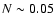 $N\sim 0.05$