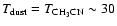 $T_{\rm dust} =
T_{\rm CH_{3}CN}\sim30$