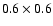 $0.6 \times 0.6$