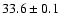 $33.6 \pm 0.1$
