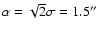 $\alpha = \sqrt{\displaystyle
2}\sigma = 1.5''$