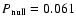 $P_{\rm null} = 0.061$