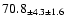 $ 70.8 _{ \pm 4.3 \pm 1.6 } $
