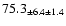 $ 75.3 _{ \pm 6.4 \pm 1.4 } $