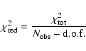 \begin{displaymath}\chi^2_{\rm red} = \frac{\chi^2_{\rm tot}}{N_{\rm obs}- {\rm d.o.f.}}
\end{displaymath}