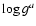 $\log g ^{{a}}$