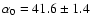 $\alpha_0 = 41.6\pm1.4$