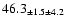 $ 46.3 _{ \pm 1.5 \pm 4.2 } $
