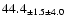 $ 44.4 _{ \pm 1.5 \pm 4.0 } $