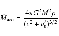 \begin{displaymath}\dot{M}_{\rm acc} = \frac{4\pi G^2 M^2 \rho}{(c^2 +
v_{\rm s}^2)^{3/2}}\cdot
\end{displaymath}