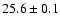 $25.6\pm 0.1$