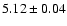 $5.12\pm 0.04$