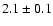 $2.1\pm 0.1$