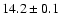 $14.2\pm 0.1$