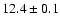 $12.4\pm 0.1$