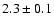$2.3\pm 0.1$