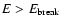 $E>E_{\rm break}$