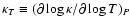 $\kappa_T \equiv (\partial \log \kappa /
\partial \log T)_P$