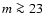 $m \ga 23$