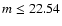 $m \le 22.54$