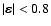 $\vert\mbox{\boldmath${\rm\varepsilon}$\unboldmath }\vert < 0.8$