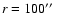 $r = 100\hbox{$^{\prime\prime}$ }$