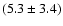$(5.3 \pm 3.4)$