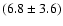 $(6.8 \pm 3.6)$