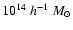 $10^{14}~h^{-1}~M_{\odot}$