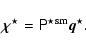 \begin{displaymath}%
\mbox{\boldmath${\rm\chi}$\unboldmath }^{\star} = \tens{P}^{\star \rm sm} \vec{q}^{\star}.
\end{displaymath}