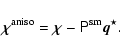 \begin{displaymath}%
\mbox{\boldmath${\rm\chi}$\unboldmath }^{\rm aniso} = \mbox...
...h${\rm\chi}$\unboldmath } - \tens{P}^{\rm
sm}\vec{q}^{\star}.
\end{displaymath}