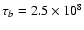 ${\tau_b = 2.5 \times 10^8}$
