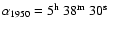 $\alpha_{1950} = 5\mbox{$^{\rm h}$ }38\mbox{$^{\rm m}$ }30\mbox{$^{\rm s}$ }$