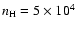 $n_{\rm H} = 5 \times 10^4$