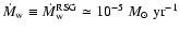 $\dot{M}_{\rm w} \equiv
\dot{M}_{\rm w} ^{\rm RSG} \simeq 10^{-5}~M_{\odot}~{\rm yr}^{-1}$