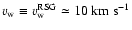 $v_{\rm w} \equiv v_{\rm w} ^{\rm RSG} \simeq 10~{\rm km} ~ {\rm s}^{-1}$