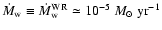 $\dot{M} _{\rm w} \equiv
\dot{M} _{\rm w} ^{\rm WR} \simeq 10^{-5}~M_{\odot}~{\rm
yr}^{-1}$