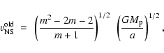 \begin{displaymath}%
v_{\rm NS} ^{\rm old} ~ = ~ \left( {m^2 - 2m -2 \over m+1}
\right)^{1/2} ~ \left({GM_{\rm p} \over a} \right)^{1/2},
\end{displaymath}