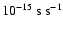 $10^{-15}~{\rm s}~{\rm s}^{-1}$
