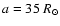 $a=35~R_{\odot}$
