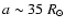 $a \sim 35~R_{\odot}$