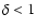 $\delta <1$