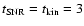 $t_{\rm SNR} = t_{\rm kin} = 3$