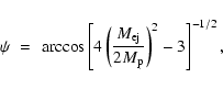 \begin{displaymath}%
\psi ~ = ~ \arccos \left[4\left({M_{\rm ej} \over 2M_{\rm p}
}\right)^2 -3\right]^{-1/2},
\end{displaymath}
