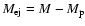 $M_{\rm ej} =M-M_{\rm p}$