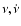 $\nu,
\dot{\nu}$