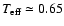 $T_{\rm eff} \simeq
0.65$